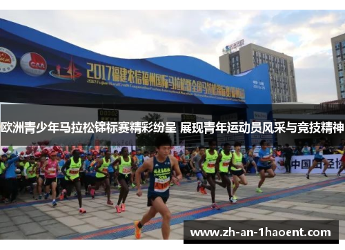 欧洲青少年马拉松锦标赛精彩纷呈 展现青年运动员风采与竞技精神