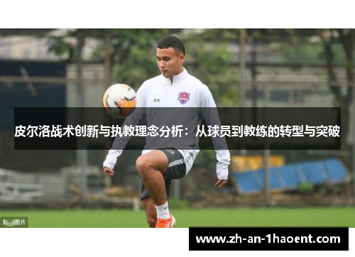 皮尔洛战术创新与执教理念分析：从球员到教练的转型与突破