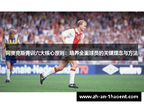 阿贾克斯青训六大核心原则：培养全面球员的关键理念与方法