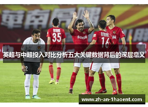 英超与中超投入对比分析五大关键数据背后的深层意义