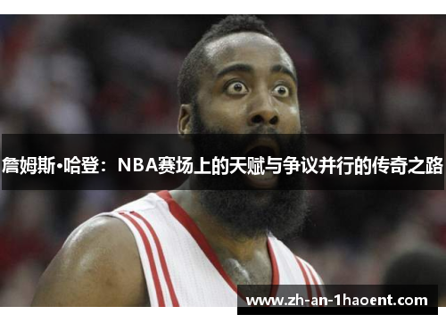詹姆斯·哈登：NBA赛场上的天赋与争议并行的传奇之路